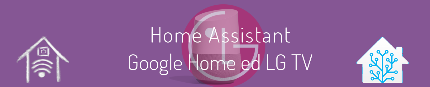 Home Assistant Google Home ed LG Tv